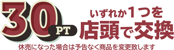 30pt いずれか１つを店頭で交換