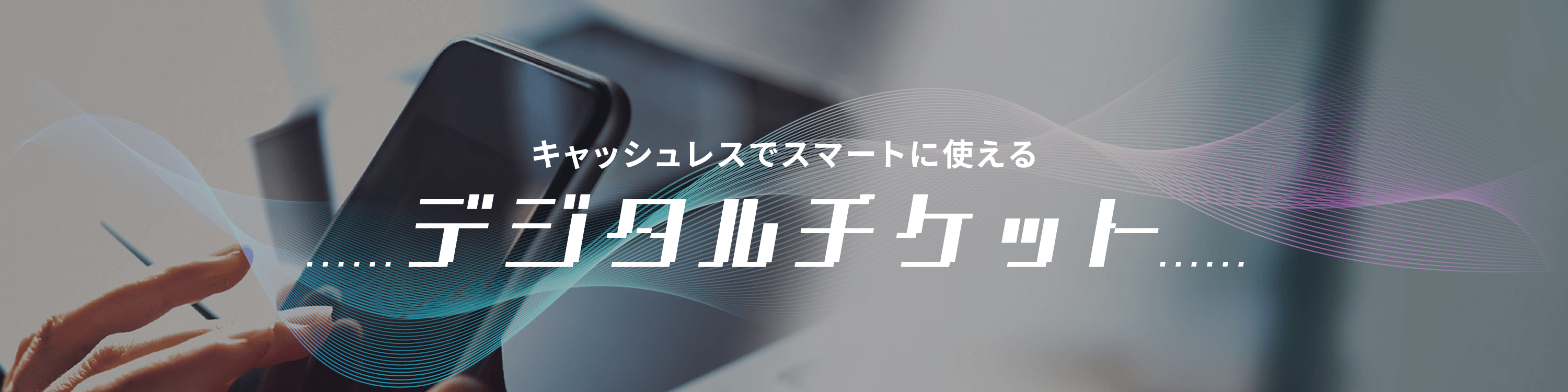 キャッシュレスでスマートに使えるデジタルチケット